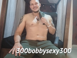 300bobbysexy300